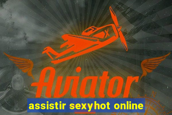 assistir sexyhot online